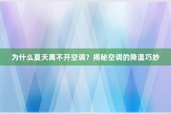 为什么夏天离不开空调？揭秘空调的降温巧妙